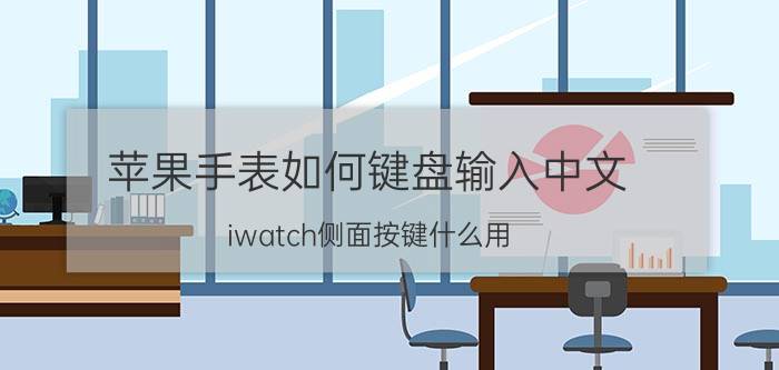 苹果手表如何键盘输入中文 iwatch侧面按键什么用？